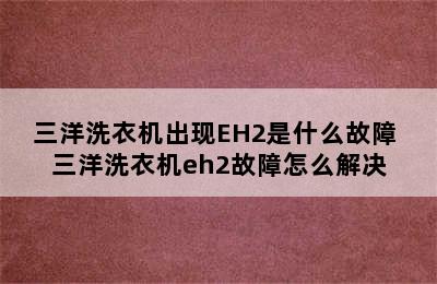 三洋洗衣机出现EH2是什么故障 三洋洗衣机eh2故障怎么解决